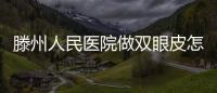 滕州人民醫(yī)院做雙眼皮怎么樣？醫(yī)院技術(shù)測評、雙眼皮案例果分享~