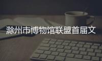 滁州市博物館聯(lián)盟首屆文創(chuàng)冰箱貼設計大賽公告_