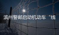 濱州警郵啟動機動車“線上抵解押”業務