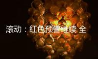 滾動：紅色預警繼續 全國高溫排行榜門檻提高到42℃