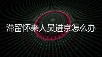 滯留懷來人員進京怎么辦？