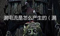 漏電流是怎么產生的（漏電流）