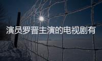 演員羅晉主演的電視劇有哪些 如何評價羅晉的演技