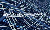 演員范雨彤為幫同行藝人被商家甩傷