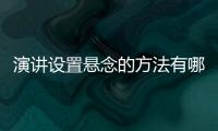 演講設置懸念的方法有哪些 演講設置懸念的方法
