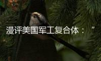漫評美國軍工復(fù)合體：“戰(zhàn)爭不要?！?/></div></a><var date-time=