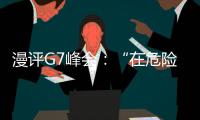 漫評G7峰會：“在危險的邊緣試探”