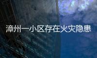 漳州一小區存在火災隱患 物業被罰10萬元