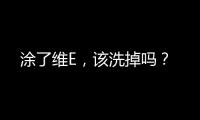 涂了維E，該洗掉嗎？