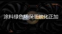 涂料綠色環保低碳化正加速成為主流價值
