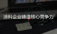 涂料企業鑄造核心競爭力 在市場中挺直腰桿