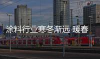 涂料行業寒冬漸遠 暖春將至？