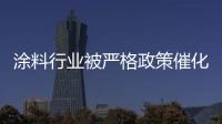 涂料行業被嚴格政策催化升級 成本提高