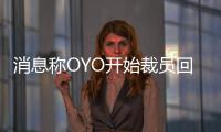 消息稱OYO開始裁員回應(yīng)：嚴(yán)格體系評估員工表現(xiàn)