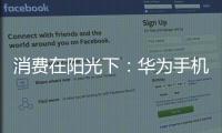 消費在陽光下：華為手機售后公開透明化【數碼&手機】風尚中國網