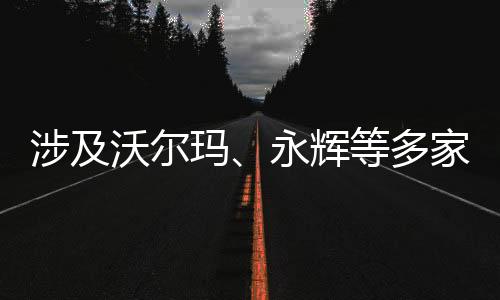 涉及沃爾瑪、永輝等多家超市，福建省通告25批次不合格食品