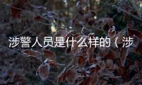 涉警人員是什么樣的（涉警人員是什么意思?。?/></div></a><small dir=