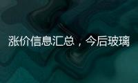 漲價信息匯總，今后玻璃每周都漲！,行業資訊