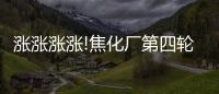 漲漲漲漲!焦化廠第四輪提價，能否走出虧損泥潭?鋼廠會“接招”嗎?