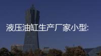 液壓油缸生產(chǎn)廠家小型:河池3米液壓油缸生產(chǎn)廠