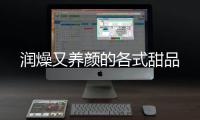 潤燥又養顏的各式甜品
