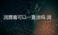 潤(rùn)唇膏可以一直涂嗎 潤(rùn)唇膏還可以涂哪里