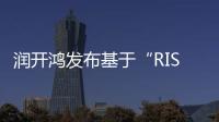 潤開鴻發布基于“RISC