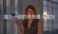 混為一談的意思是（混為一談的意思）