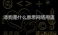 添狗是什么意思網絡用語（添狗是什么意思）