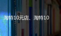 淘特10元店、淘特100上線 兩周年品牌升級再添力作