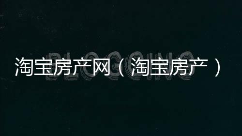淘寶房產網（淘寶房產）