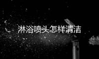 淋浴噴頭怎樣清潔
