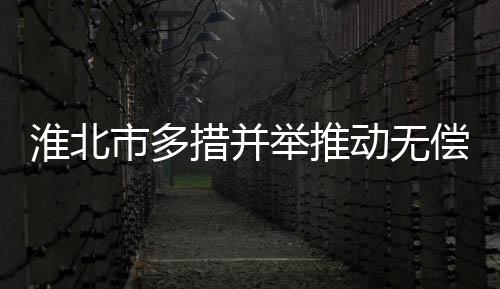 淮北市多措并舉推動無償獻血事業持續健康發展
