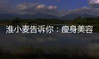 淮小麥告訴你：瘦身美容的中藥秘籍！