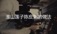 淮山蓮子陳皮粥的做法