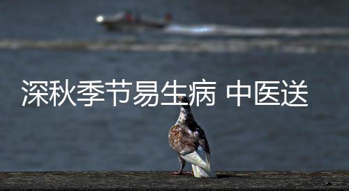 深秋季節易生病 中醫送你5招養生又防病
