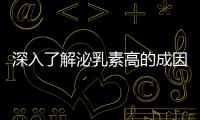 深入了解泌乳素高的成因及解決方法