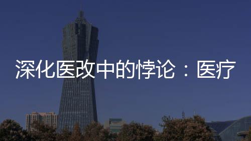 深化醫改中的悖論：醫療事業單位與醫療創業單位