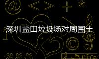 深圳鹽田垃圾場對周圍土壤污染狀況分析