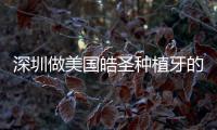 深圳做美國皓圣種植牙的價格才5千+,還是種植博士醫生親診