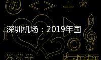 深圳機場：2019年國際航線旅客吞吐量同比增長近33%