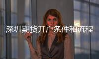 深圳期貨開戶條件和流程是什么，哪家公司好