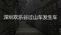 深圳歡樂谷過山車發(fā)生車輛碰撞，造成8人受傷
