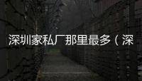 深圳家私廠那里最多（深圳家私廠）