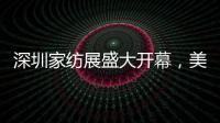 深圳家紡展盛大開幕，美好生活永不止步（組圖）