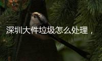 深圳大件垃圾怎么處理，撤桶率達(dá)95%以上