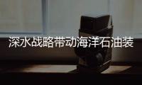 深水戰略帶動海洋石油裝備升級
