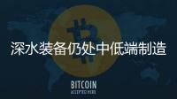 深水裝備仍處中低端制造環節