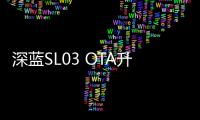 深藍SL03 OTA升級支持千人千面專屬駕駛模式