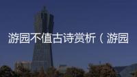 游園不值古詩賞析（游園不值古詩原文）